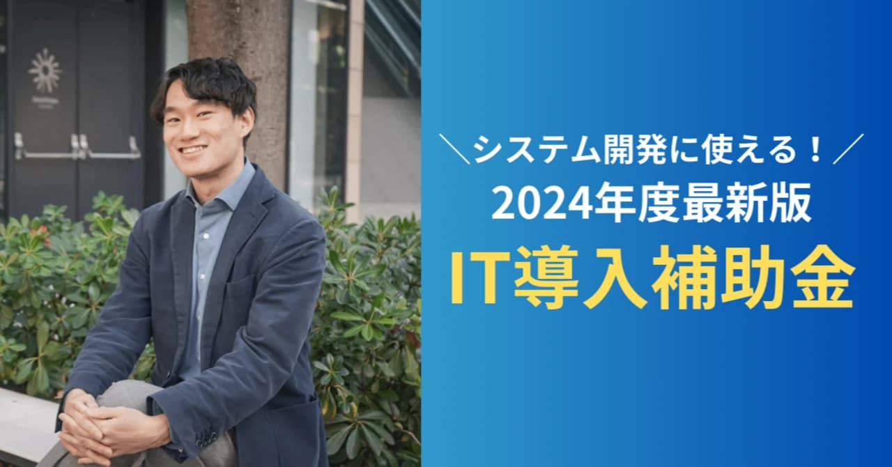 【2024年最新版】システム開発に使える!IT導入補助金〜補助金を活用し、コストを抑えてデジタル化を進めよう!インボイス関連サービスも対象!